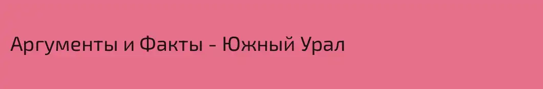 Аргументы и Факты - Южный Урал